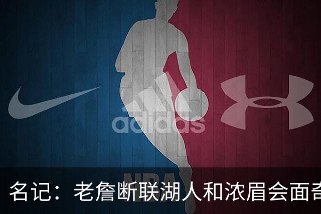 名记：老詹断联湖人&浓眉会面奇才 或都是富保罗续约谈判的策略