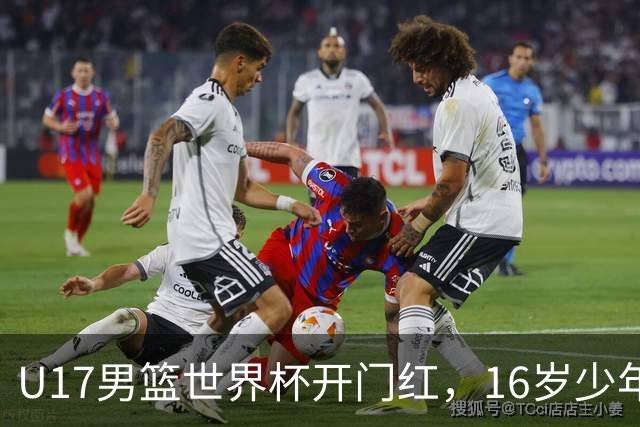 U17男篮世界杯开门红，16岁少年比肩王俊杰？下场将迎欧洲劲旅大考